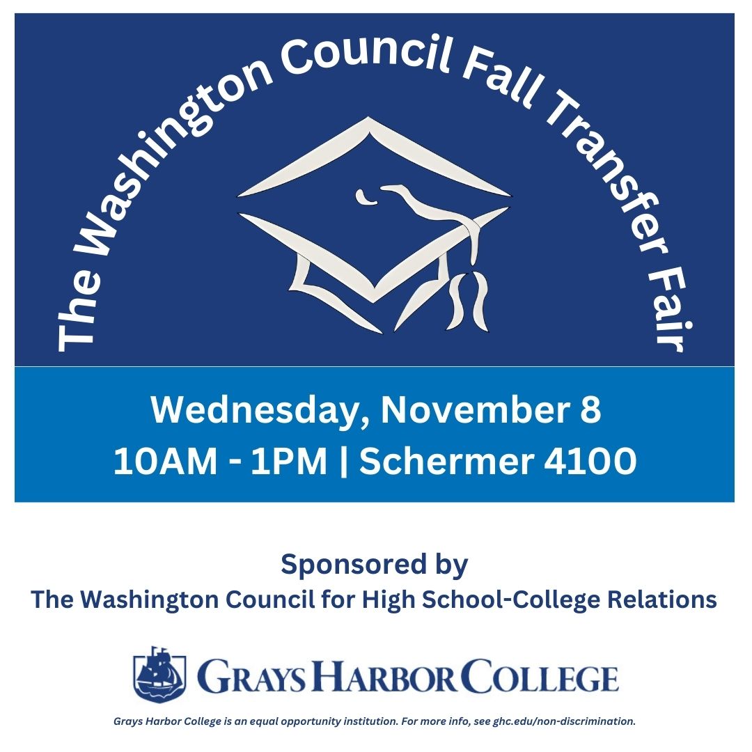 The Washington Council Fall Transfer Fair - Wed November 8 from 10-1 in Schermer 4100 - Sponsored by The Washington Council for High School-College Relations - Grays Harbor College is an equal oppportunity instutition. For more info, see ghc.edu/non-discrimination