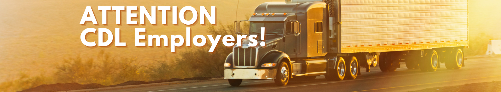 a tractor trailer driving along the road at sunset with the text 'ATTENTION CDL Employers!'