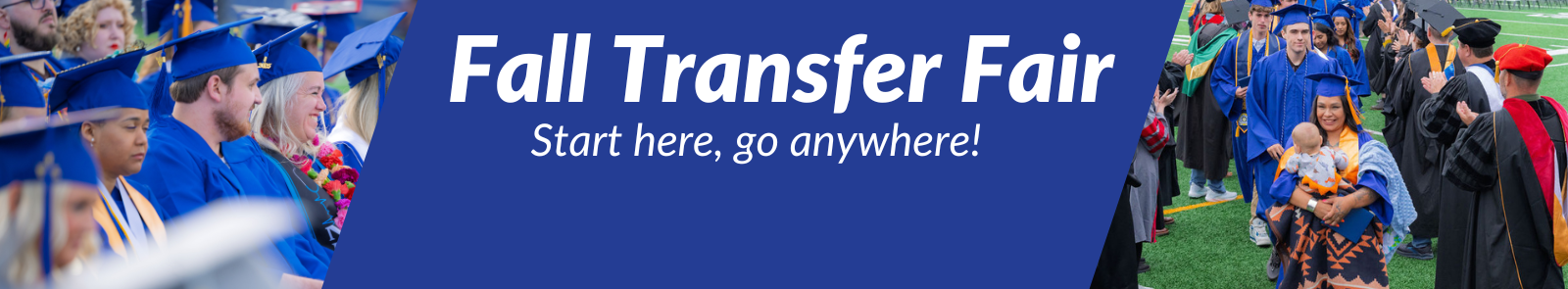 Two images seperated by a GHC blue divider with the text "Fall Transfer Fair: Start here, go anywhere!" On the left are GHC graduates at the commencement ceremony, the camera focused on two people with joyful expressions. And to the right, graduates walk through the processional with faculty and staff applauding, the lead graduate is holding a baby.