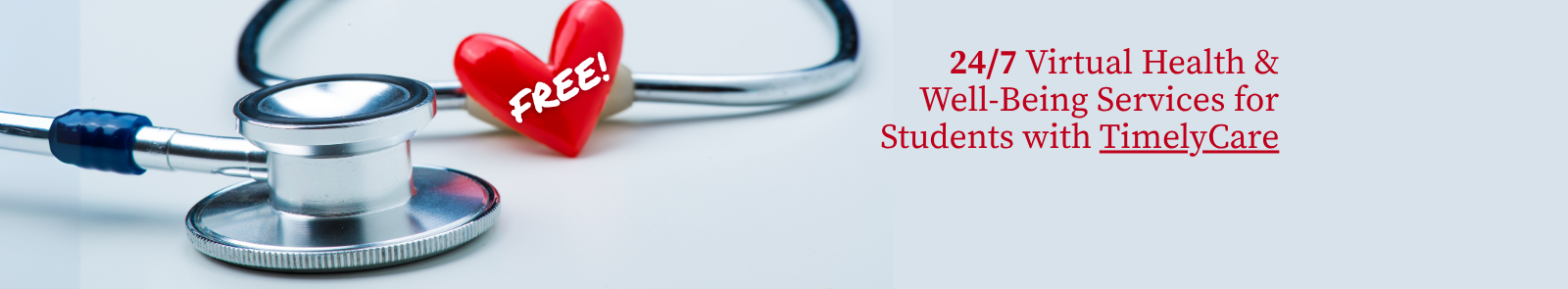 On a light grey background is a stethoscope. There is a red heart on the cord with the word “Free!” in all caps superimposed onto it. “24 7 Virtual Health & Well-Being Services for Students with Timely Care” is in text to the right.