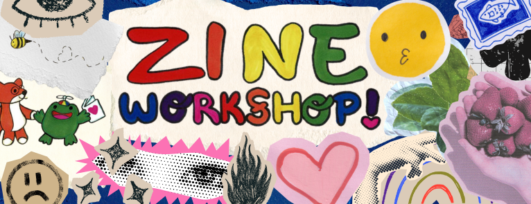 "Zine Workshop!" in a rainbow marker drawn font. Behind it are various magazine and colorful paper clippings.